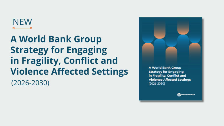 A World Bank Group Strategy for Engaging in Fragility, Conflict and Violence Affected Settings (2026-2030)