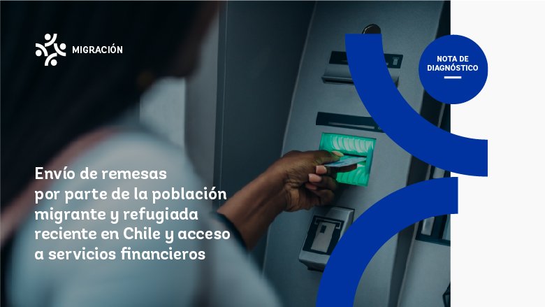 Chile Migración: Nota 5: Envío de remesas y acceso a servicios financieros