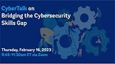 Join us in February 16 for a cybertalk on bridiging the cybersecurity skills gap