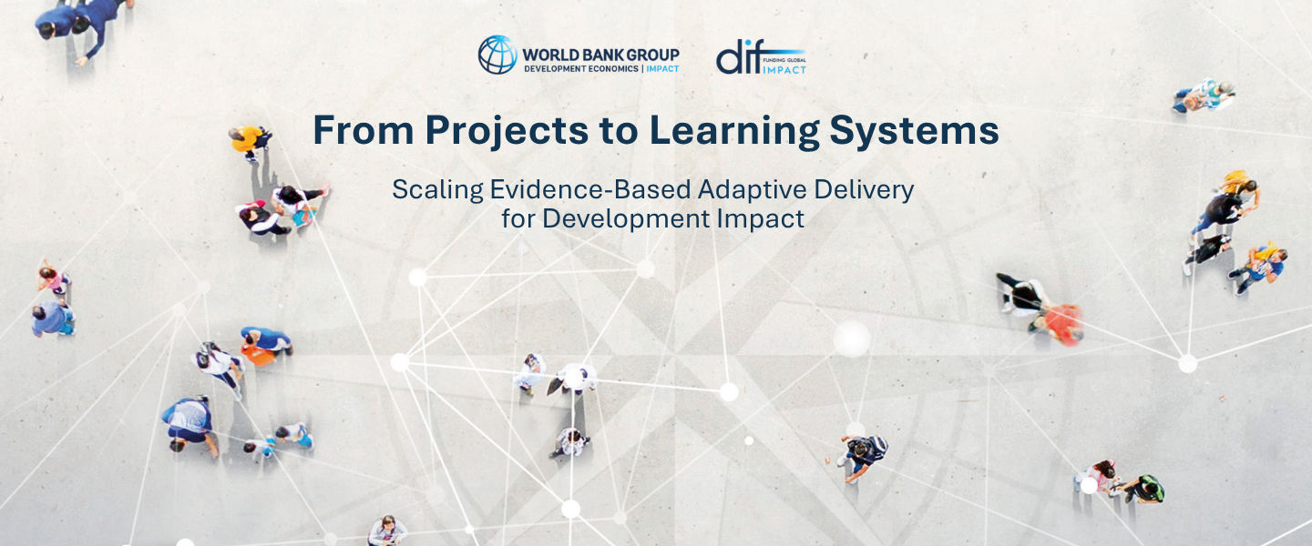 From Projects to Learning Systems Scaling Evidence-Based Adaptive Delivery  for Development Impact 