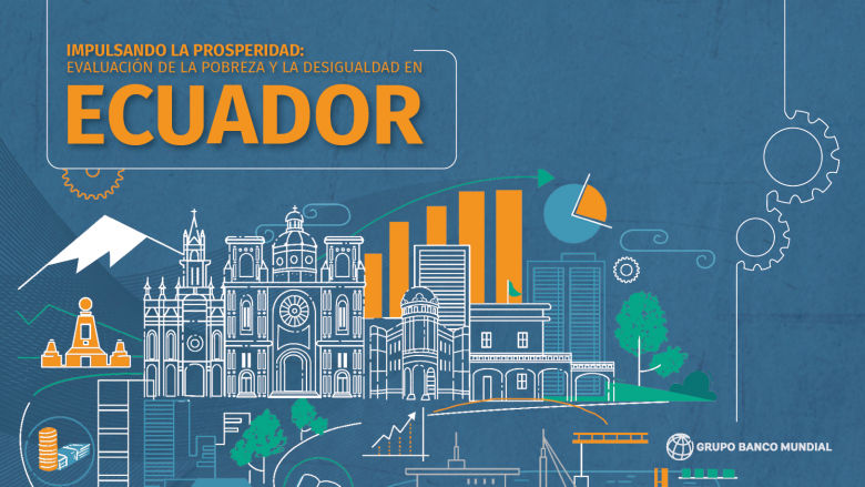 Informe Impulsando la prosperidad: Evaluación de la Pobreza y la Desigualdad en Ecuador
