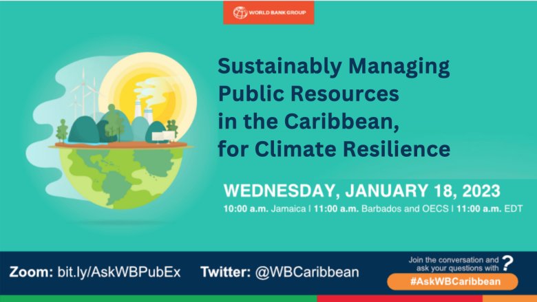 #AskWBCaribbean: Sustainably Managing Public Resources in the Caribbean, for Climate Resilience Date: Wednesday, January 18, 