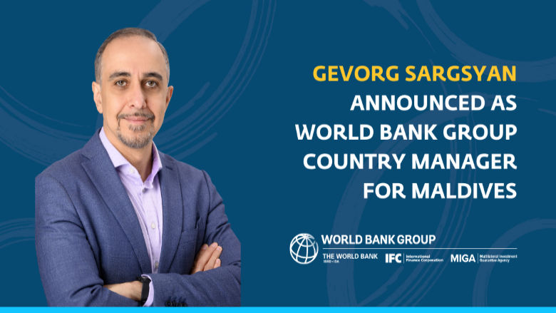 Gevorg Sargsyan Appointed to Lead All World Bank Group Operations in the Maldives