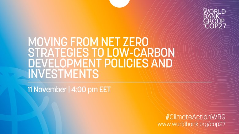 COP27 event - Moving From Net Zero Strategies to Low-Carbon Development Policies and Investments