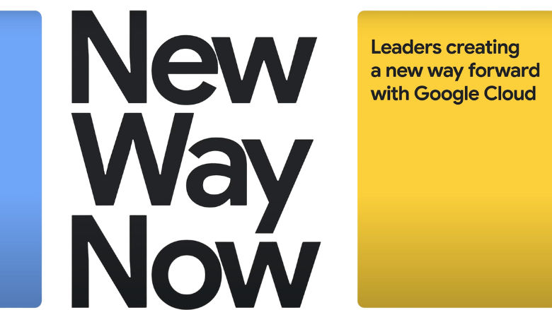 New Way Now - Leaders creating a new way forward with Google Cloud