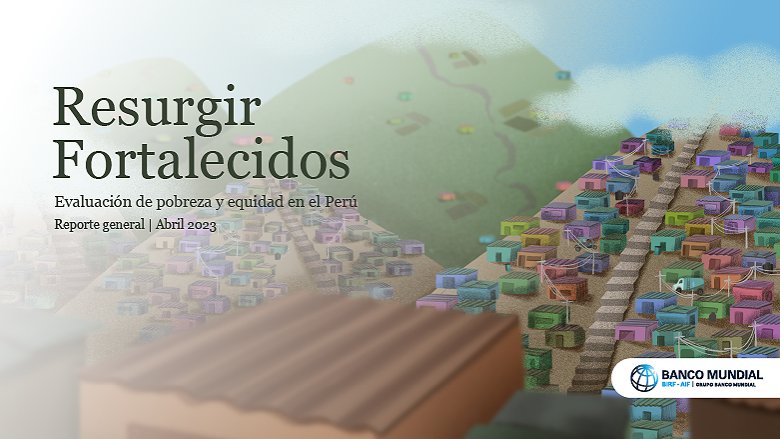 Resurgir Fortalecidos: Informe de Pobre y Equidad en el Perú