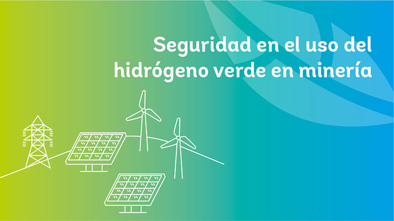 Consideraciones de seguridad para el uso del hidrógeno verde en operaciones mineras 