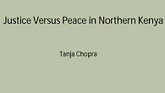 Justice versus Peace Northern Kenya tanja chopra