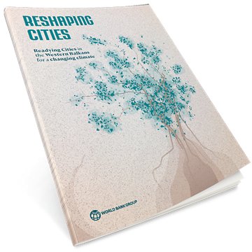 Reshaping Cities: Readying Cities in the Western Balkans for a Changing Climate