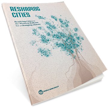 Reshaping Cities: Readying Cities in the Western Balkans for a Changing Climate